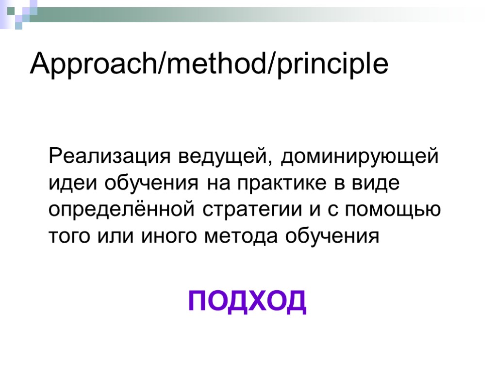 Approach/method/principle Реализация ведущей, доминирующей идеи обучения на практике в виде определённой стратегии и с